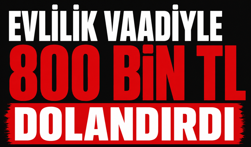 Evlilik Vaadiyle 800 Bin Tl Dolandırdı