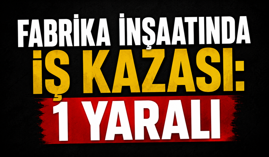 Fabrika inşaatında iş kazası: 1 yaralı