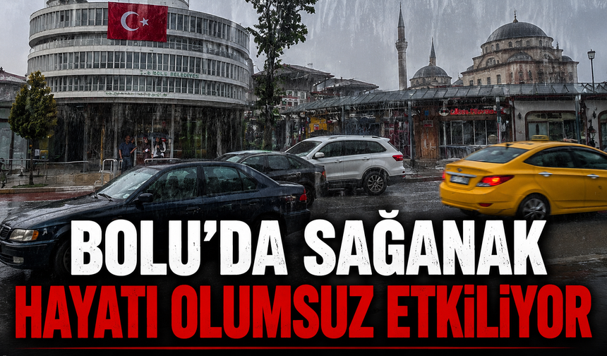 Bolu’da sağanak hayatı olumsuz etkiliyor
