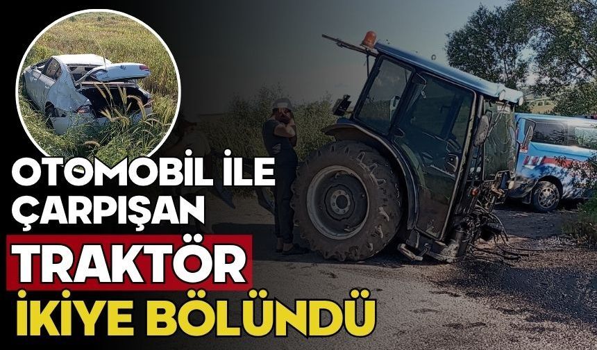 Otomobil ile çarpışan traktör ikiye bölündü