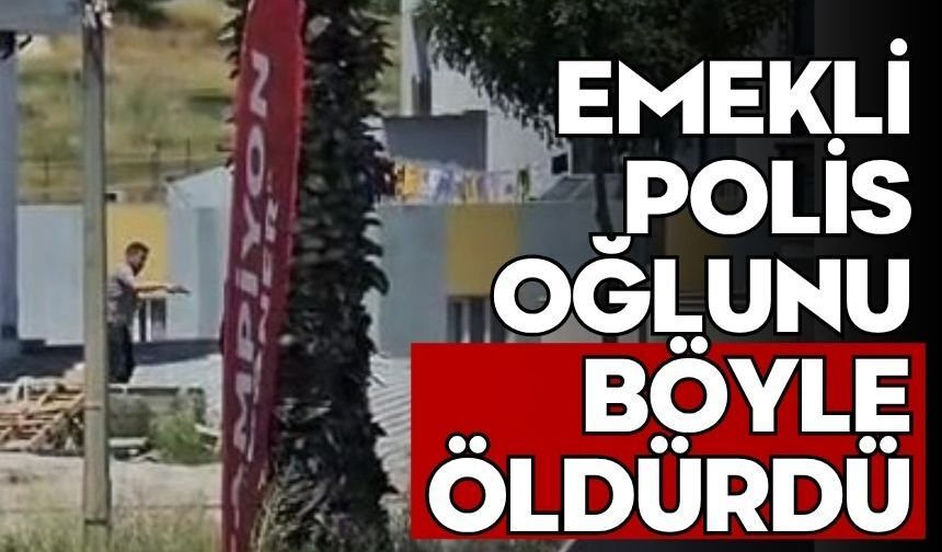 Emekli polis oğlunu böyle öldürdü