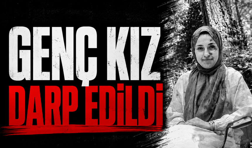 Genç kız darp edildi