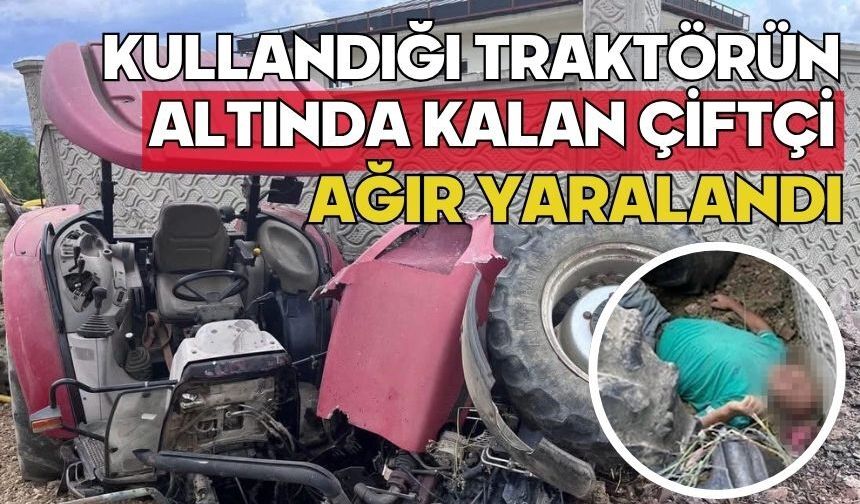 Kullandığı traktörün altında kalan çiftçi ağır yaralandı