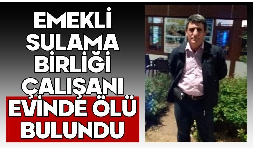 Emekli sulama birliği çalışanı evinde ölü bulundu