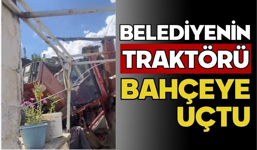 Belediyenin traktörü bahçeye uçtu