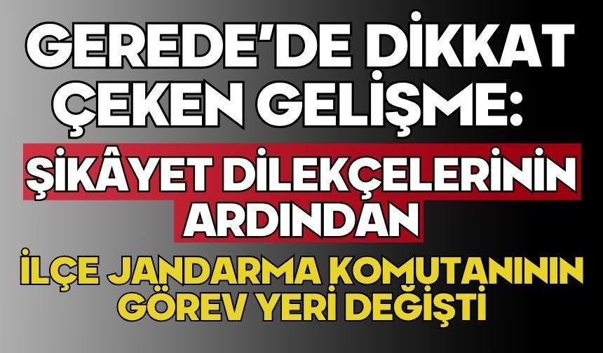 Gerede’de Dikkat Çeken Gelişme: Şikâyet Dilekçelerinin Ardından İlçe Jandarma Komutanının Görev Yeri Değişti
