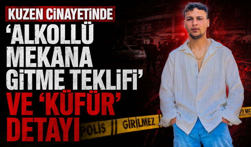 Kuzen cinayetinde 'alkollü mekana gitme teklifi' ve 'küfür' detayı