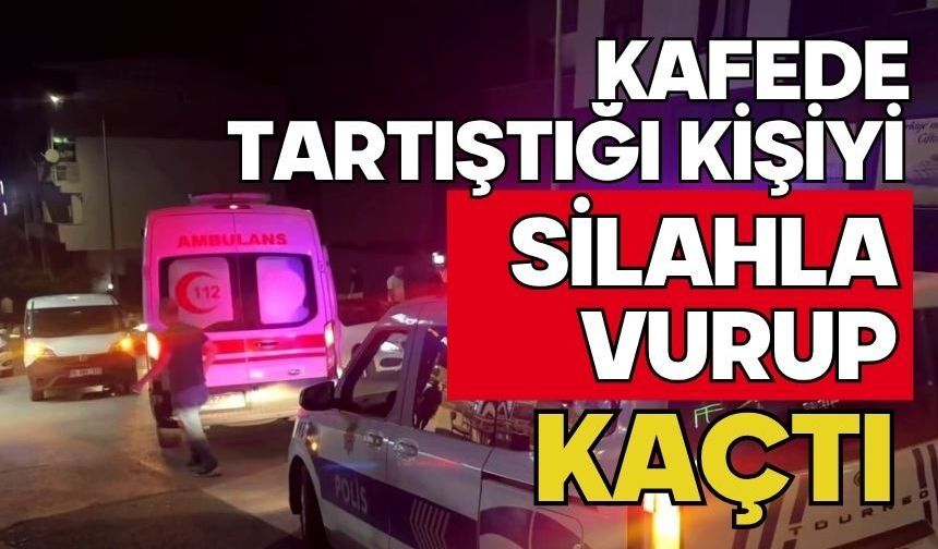 Kafede tartıştığı kişiyi silahla vurup kaçtı