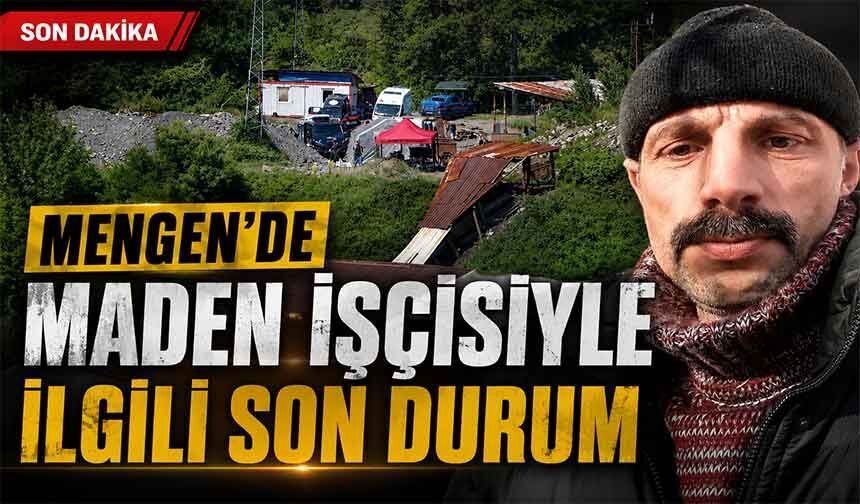 Mengen'de maden işçisiyle ilgili son durum