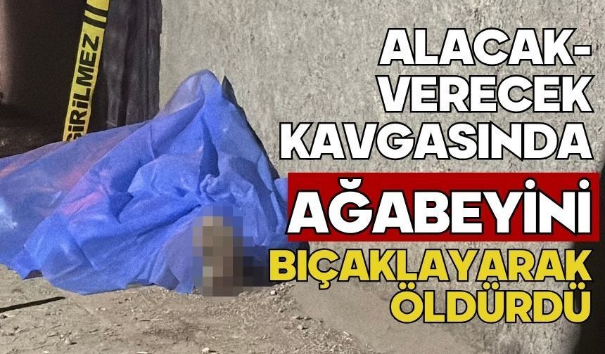 Alacak-verecek kavgasında ağabeyini bıçaklayarak öldürdü