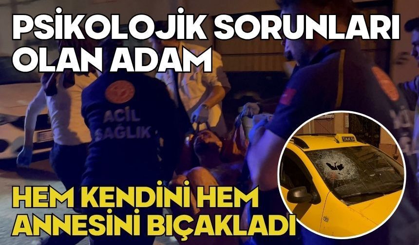 Psikolojik sorunları olan adam hem kendini hem annesini bıçakladı