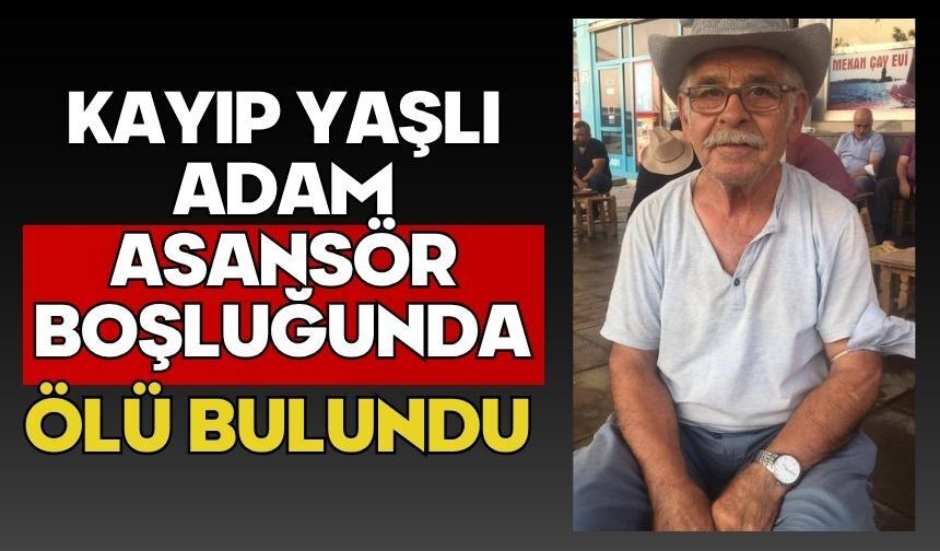 Kayıp yaşlı adam asansör boşluğunda ölü bulundu