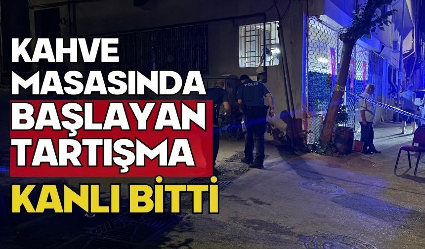 Kahve masasında başlayan tartışma kanlı bitti