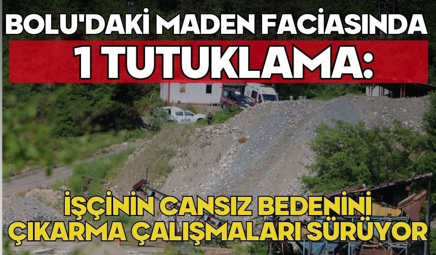 Bolu'daki maden faciasında 1 tutuklama: İşçinin cansız bedenini çıkarma çalışmaları sürüyor
