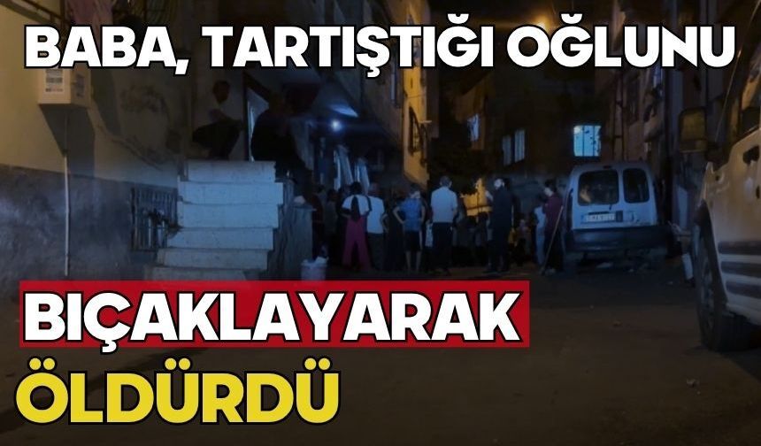 Baba, tartıştığı oğlunu bıçaklayarak öldürdü