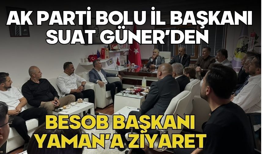 Ak Parti Bolu İl Başkanı Suat Güner’den Besob Başkanı Yaman’a Ziyaret