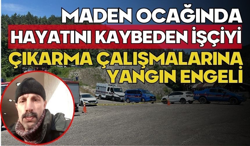 Maden ocağında hayatını kaybeden işçiyi çıkarma çalışmalarına yangın engeli