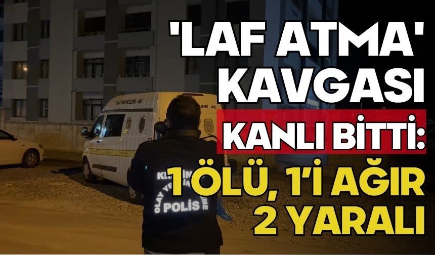 'Laf atma' kavgası kanlı bitti: 1 ölü, 1’i ağır 2 yaralı