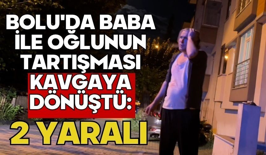 Bolu'da baba ile oğlunun tartışması kavgaya dönüştü: 2 yaralı