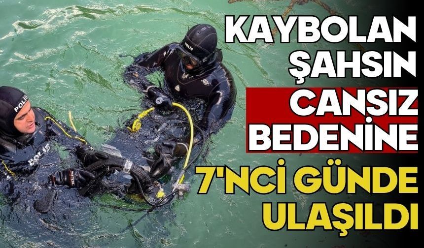 Kaybolan şahsın cansız bedenine 7'nci günde ulaşıldı