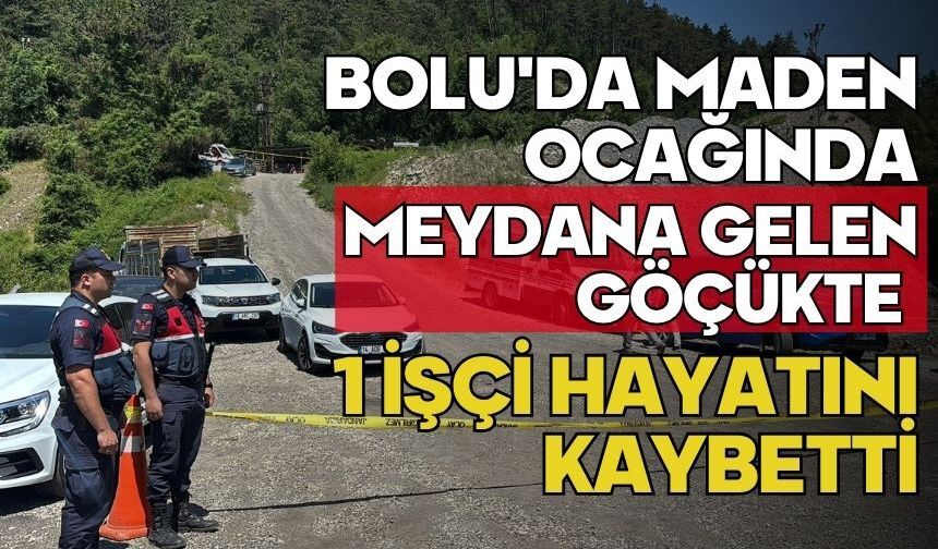 Bolu'da maden ocağında meydana gelen göçükte 1 işçi hayatını kaybetti