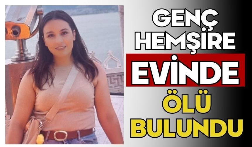 Genç hemşire evinde ölü bulundu