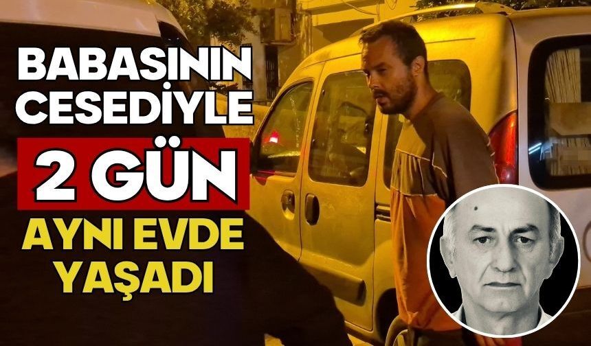 Babasının cesediyle 2 gün aynı evde yaşadı