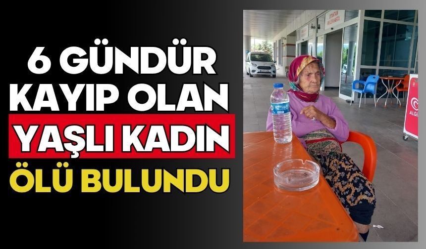 6 gündür kayıp olan yaşlı kadın ölü bulundu