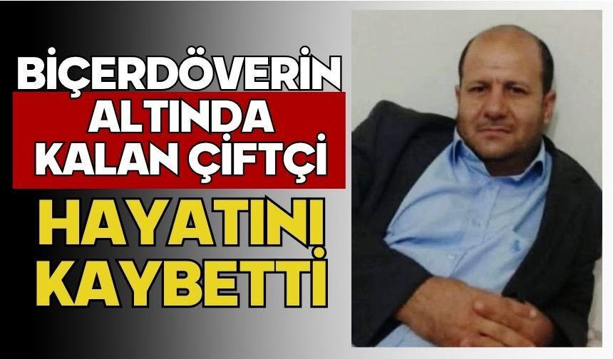 Biçerdöverin altında kalan çiftçi hayatını kaybetti