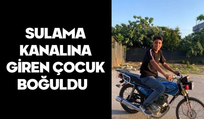 Sulama kanalına giren çocuk boğuldu