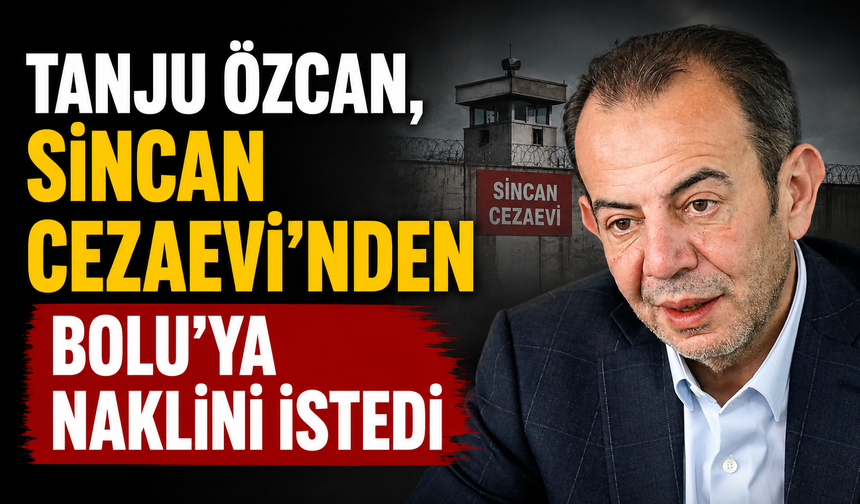 Tanju Özcan, Sincan Cezaevi'nden Bolu'ya naklini istedi