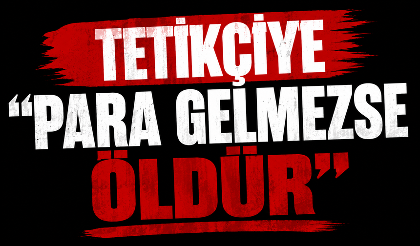 Tetikçiye "para gelmezse öldür" talimatı