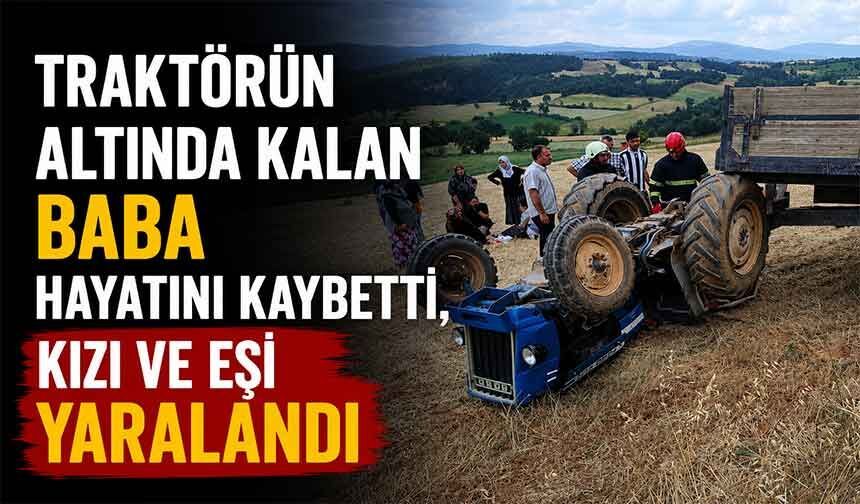 Traktörün altında kalan adam öldü, ailesi yaralandı