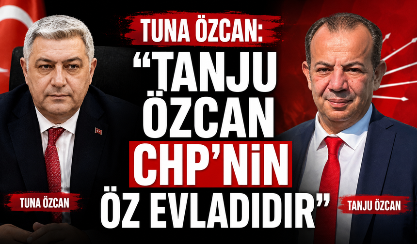 Tuna Özcan: “Tanju Özcan CHP’nin Öz Evladıdır”