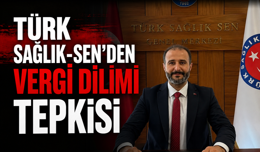 Türk Sağlık-Sen’den Vergi Dilimi Tepkisi