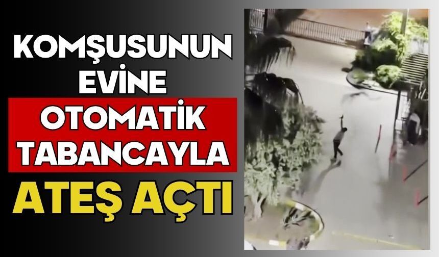 Komşusunun evine otomatik tabancayla ateş açtı