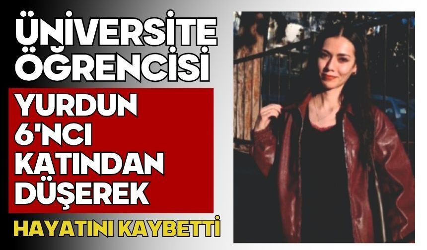 Üniversite öğrencisi yurdun 6'ncı katından düşerek hayatını kaybetti