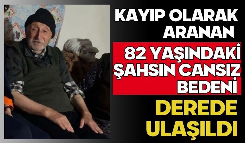 Kayıp olarak aranan 82 yaşındaki şahsın cansız bedeni derede ulaşıldı