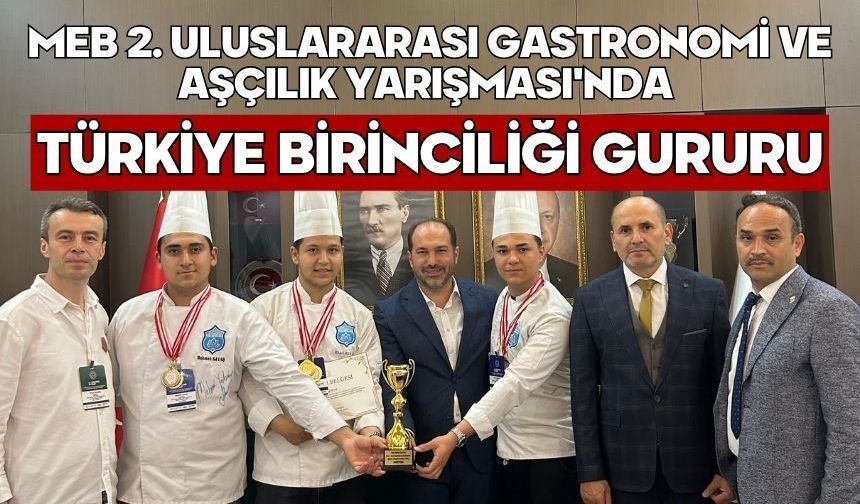MEB 2. Uluslararası Gastronomi ve Aşçılık Yarışması'nda Türkiye Birinciliği Gururu