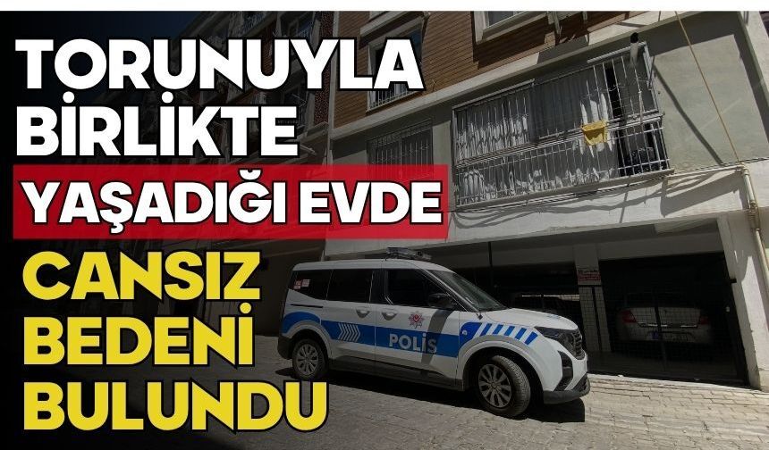 Torunuyla birlikte yaşadığı evde cansız bedeni bulundu