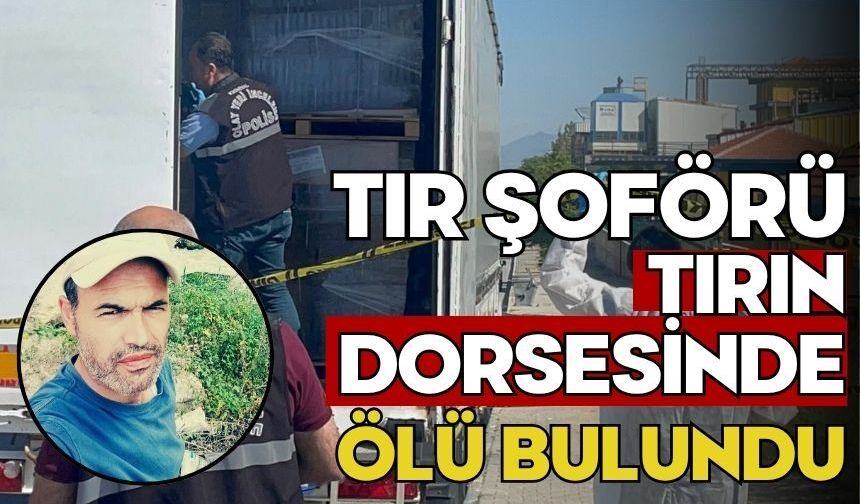 Tır şoförü tırın dorsesinde ölü bulundu