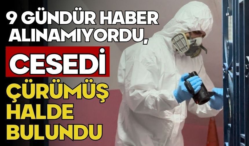 9 gündür haber alınamıyordu, cesedi çürümüş halde bulundu