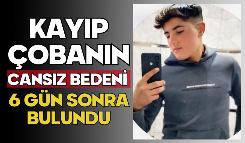 Kayıp çobanın cansız bedeni 6 gün sonra bulundu