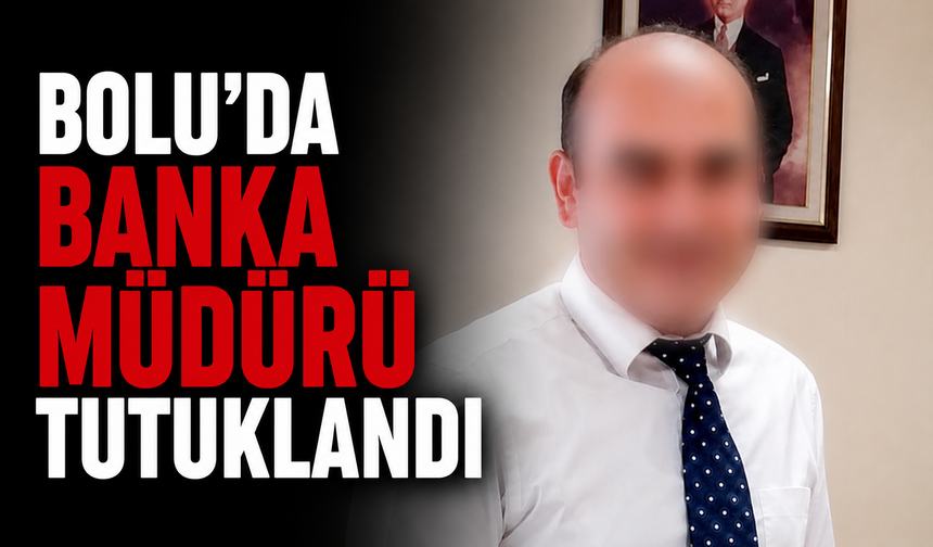 Bolu'da banka müdürü tutuklandı