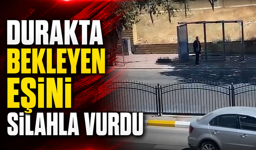 Durakta bekleyen eşini silahla vurdu
