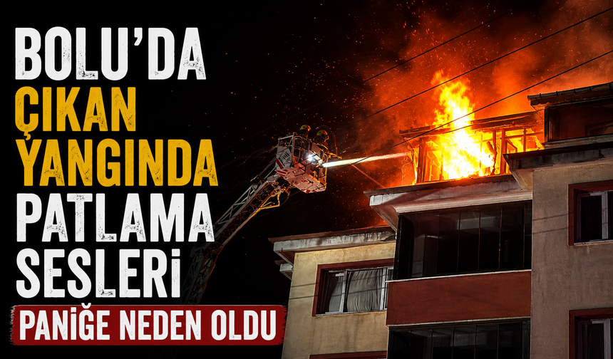 Bolu’da çıkan yangında patlama sesleri paniğe neden oldu