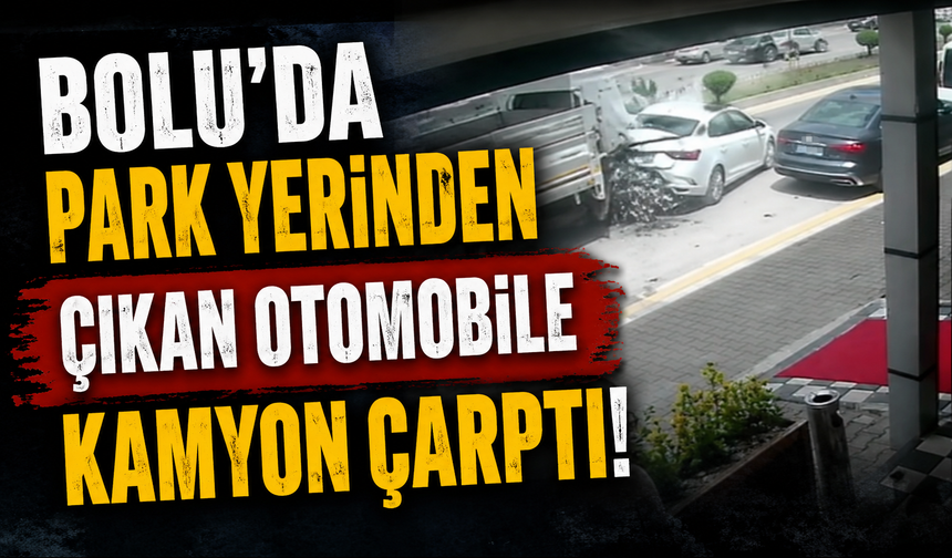 Bolu'da park yerinden çıkan otomobile kamyon çarptı
