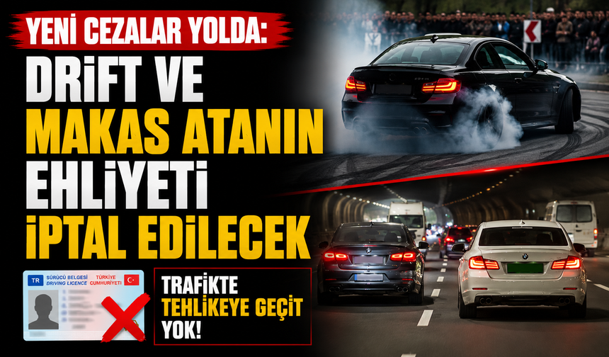 Yeni cezalar yolda: Drift ve makas atanın ehliyeti iptal edilecek