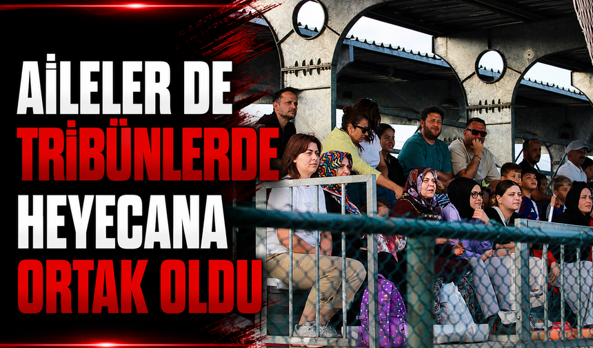 Aileler de Tribünlerde Heyecana Ortak Oldu