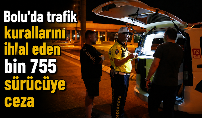 Bolu'da trafik kurallarını ihlal eden bin 755 sürücüye ceza